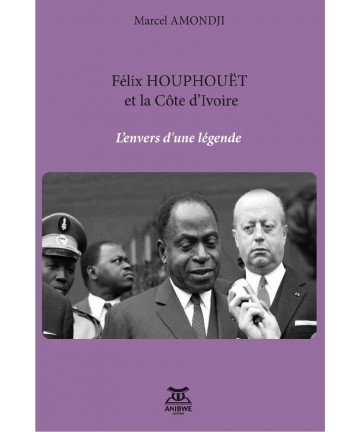 Félix HOUPHOUËT et la Côte d’Ivoire L’envers d’une légende / Marcel AMONDJI